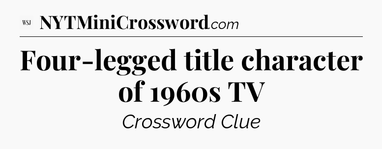 Four-legged title character of 1960s TV - WSJ Crossword