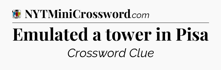 Emulated a tower in Pisa Crossword Clue