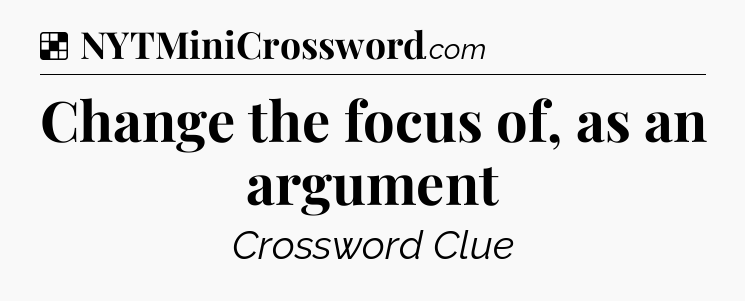 Solution: Change the focus of, as an argument - NYT Crossword