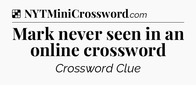 Solution: Mark never seen in an online crossword - NYT Crossword