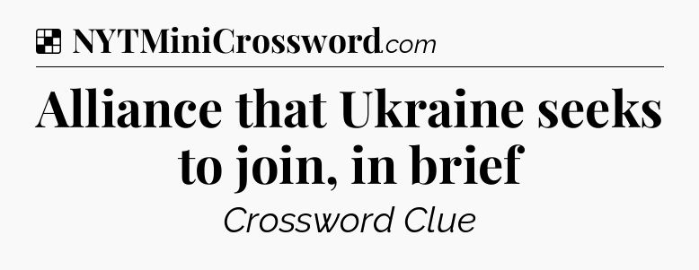 Solution: Alliance that Ukraine seeks to join, in brief - NYT Crossword