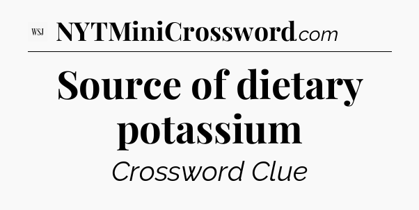 Source of dietary potassium - WSJ Crossword