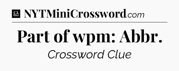 Part of wpm: Abbr - LA Times Crossword