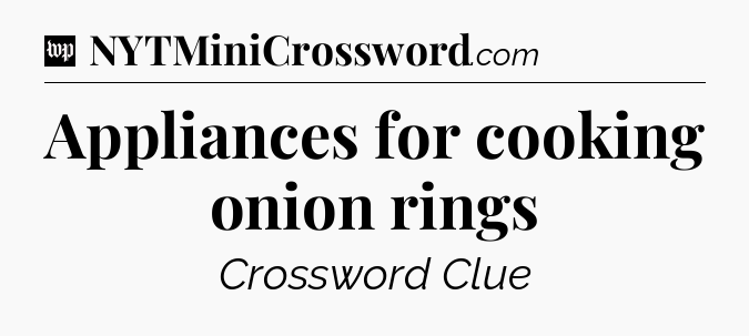 Appliances for cooking onion rings Crossword Clue