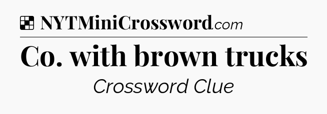 Solution: Co. with brown trucks - NYT Crossword