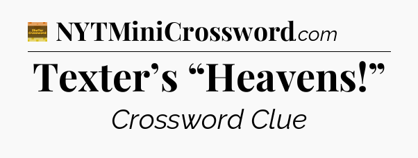 Texter’s “Heavens!” - Eugene Sheffer Crossword