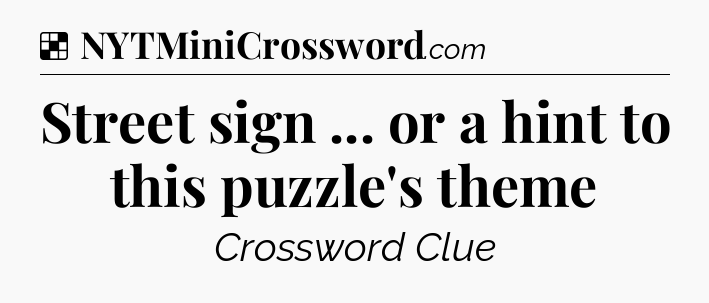 Solution: Street sign ... or a hint to this puzzle's theme - NYT Crossword
