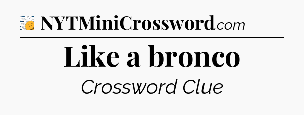 Like a bronco - 7 Little Words