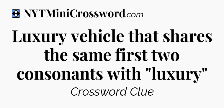 Solution: Luxury vehicle that shares the same first two consonants with 