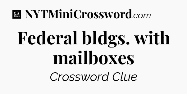 Federal bldgs. with mailboxes - LA Times Crossword