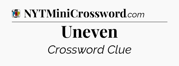 Uneven Crossword Clue