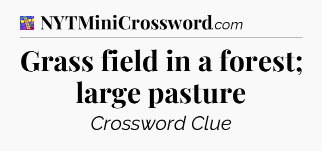 Grass field in a forest; large pasture Codycross