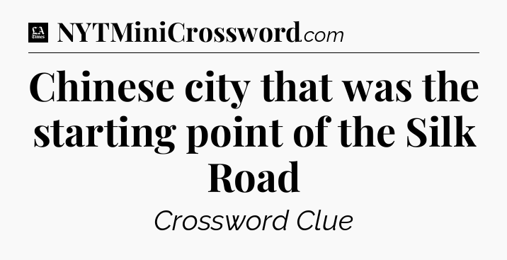 Chinese city that was the starting point of the Silk Road - LA Times Crossword