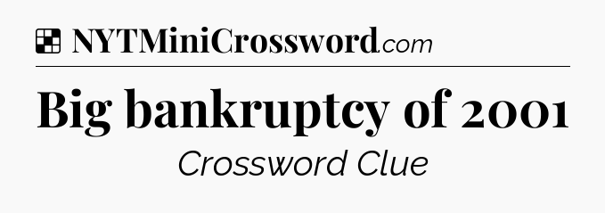 Solution: Big bankruptcy of 2001 - NYT Crossword
