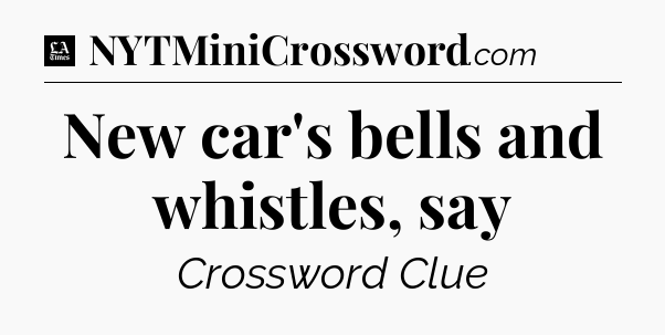 New car's bells and whistles, say - LA Times Crossword