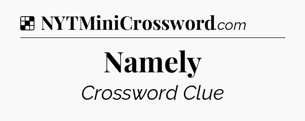Solution: Namely - NYT Crossword