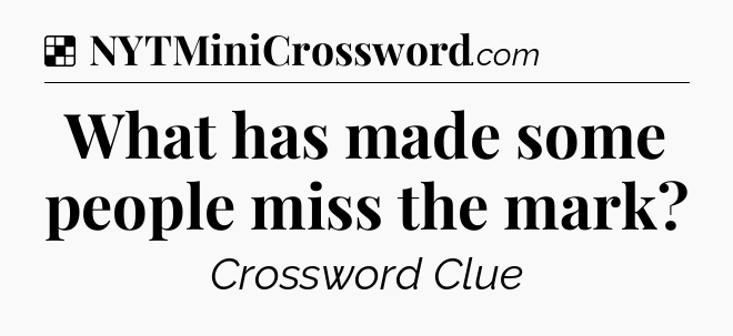 Solution: What has made some people miss the mark - NYT Crossword