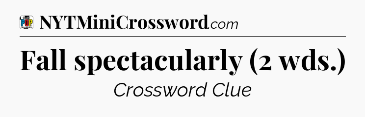 Fall spectacularly (2 wds.) Crossword Clue