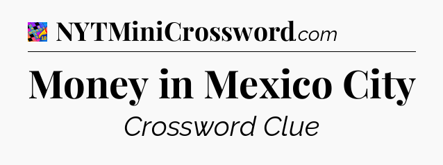 Money in Mexico City Crossword Clue