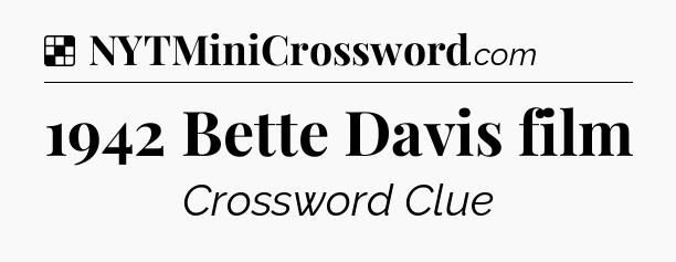 Solution: 1942 Bette Davis film - NYT Crossword