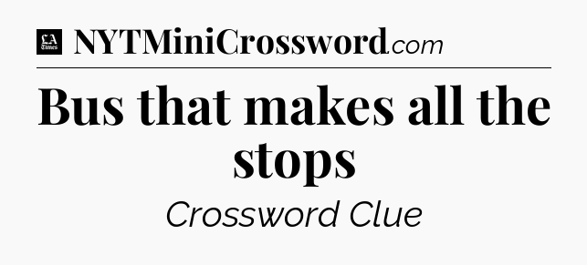 Bus that makes all the stops - LA Times Crossword