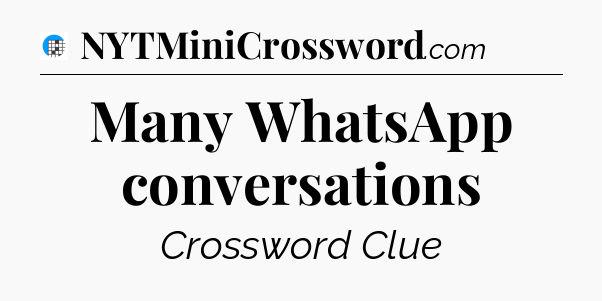 Many WhatsApp conversations Crossword Clue