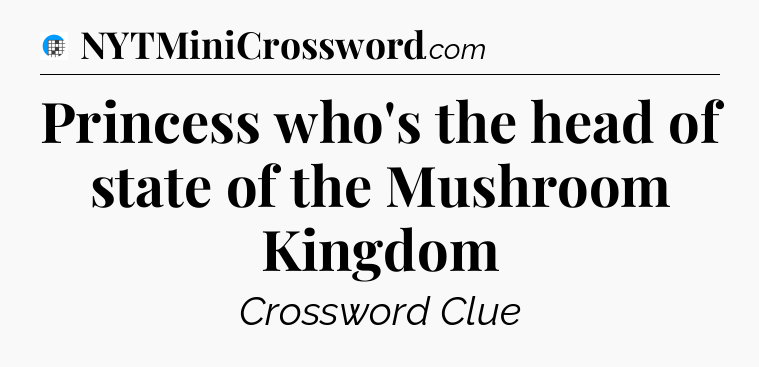 Princess who's the head of state of the Mushroom Kingdom Crossword Clue