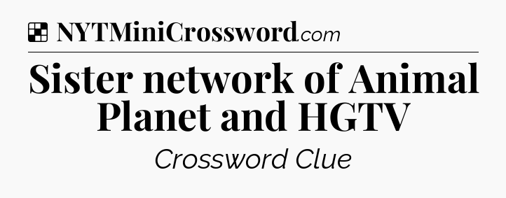 Solution: Sister network of Animal Planet and HGTV - NYT Crossword