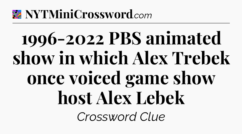 1996-2022 PBS animated show in which Alex Trebek once voiced game show host Alex Lebek Crossword Clue