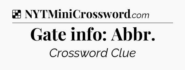 Solution: Gate info: Abbr - NYT Crossword