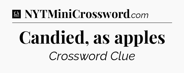 Candied, as apples - LA Times Crossword