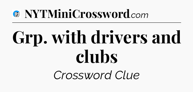 Grp. with drivers and clubs Crossword Clue