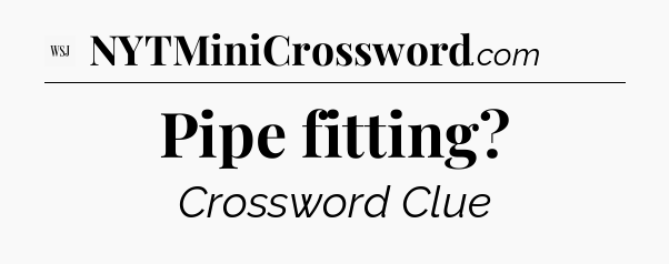 Pipe fitting - WSJ Crossword