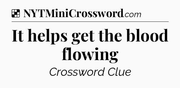 Solution: It helps get the blood flowing - NYT Crossword