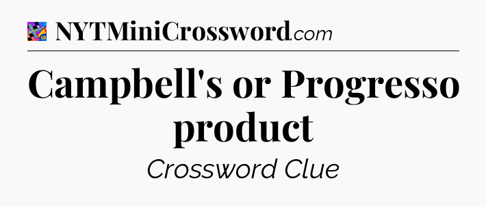 Campbell's or Progresso product Crossword Clue