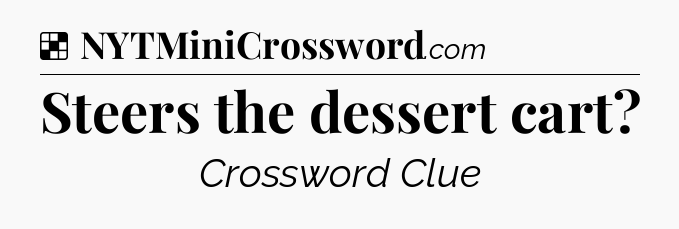Solution: Steers the dessert cart - NYT Crossword