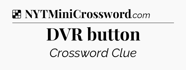 Solution: DVR button - NYT Crossword