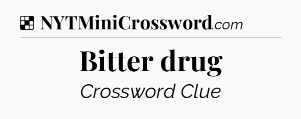 Solution: Bitter drug - NYT Crossword