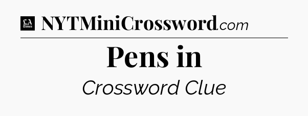 Pens in - LA Times Crossword