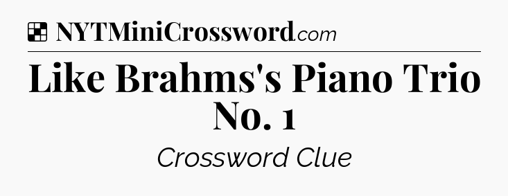 Solution: Like Brahms's Piano Trio No. 1 - NYT Crossword