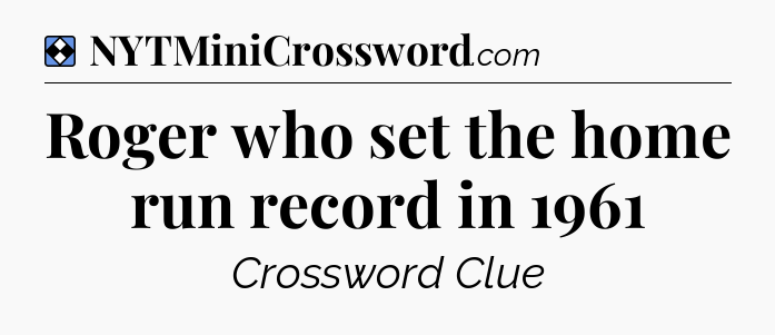 Solution: Roger who set the home run record in 1961 - NYT Mini Crossword