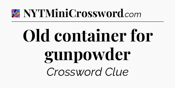 Old container for gunpowder Crossword Clue