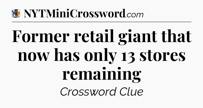 Former retail giant that now has only 13 stores remaining Crossword Clue