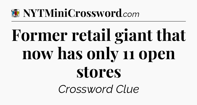 Former retail giant that now has only 11 open stores Crossword Clue