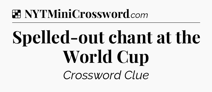 Solution: Spelled-out chant at the World Cup - NYT Crossword