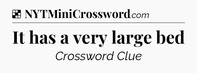 Solution: It has a very large bed - NYT Crossword