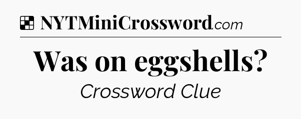 Solution: Was on eggshells - NYT Crossword