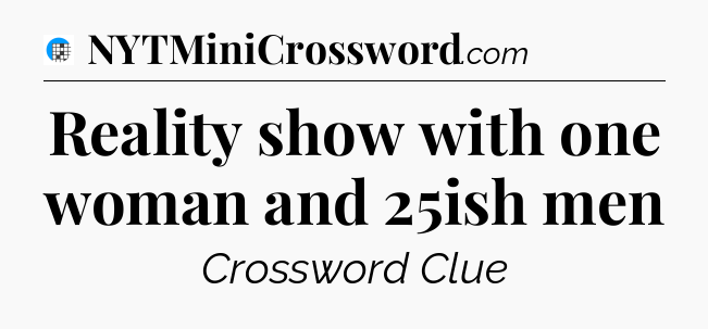 Reality show with one woman and 25ish men Crossword Clue