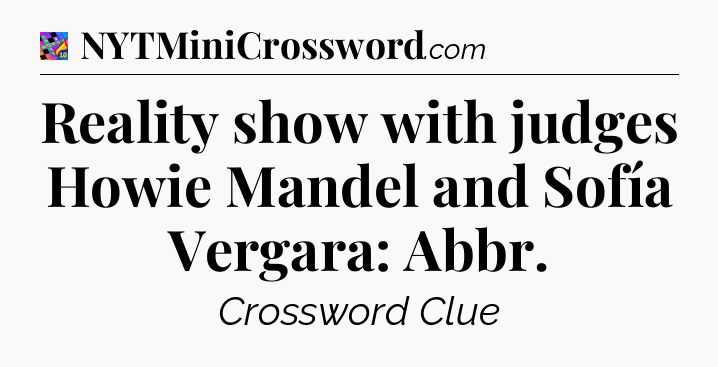 Reality show with judges Howie Mandel and Sofía Vergara: Abbr Crossword Clue