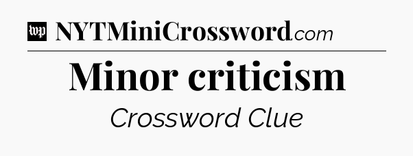 Minor criticism Crossword Clue